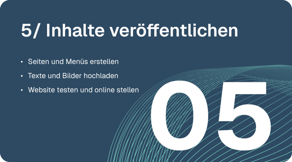 Domain & Hosting-Prozess Schritt 5: Inhalte veröffentlichen - Seiten und Menüs erstellen, Texte und Bilder hochladen, Webseite testen und online stellen.