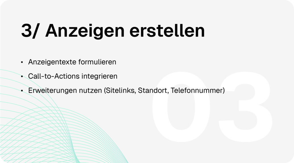 SEA-Google-Ads-Prozess Schritt 3: Anzeigen erstellen - Anzeigentexte formulieren, Call-to-Actions integrieren und Erweiterungen nutzen (Sitelinks, Standort, Telefonnummer).